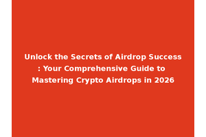 Unlock the Secrets of Airdrop Success: Your Comprehensive Guide to Mastering Crypto Airdrops in 2026