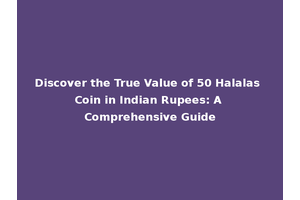 Discover the True Value of 50 Halalas Coin in Indian Rupees: A Comprehensive Guide