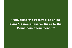 **Unveiling the Potential of Shiba Coin: A Comprehensive Guide to the Meme Coin Phenomenon**