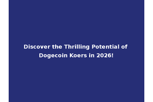 Discover the Thrilling Potential of Dogecoin Koers in 2026!