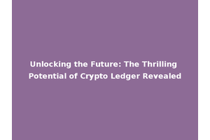 Unlocking the Future: The Thrilling Potential of Crypto Ledger Revealed