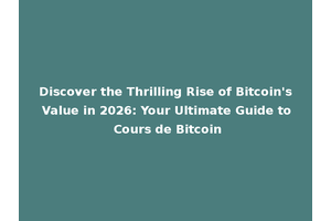 Discover the Thrilling Rise of Bitcoin's Value in 2026: Your Ultimate Guide to Cours de Bitcoin