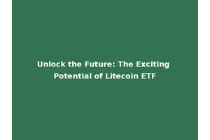 Unlock the Future: The Exciting Potential of Litecoin ETF