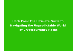 Hack Coin: The Ultimate Guide to Navigating the Unpredictable World of Cryptocurrency Hacks