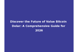 Discover the Future of Value Bitcoin Dolar: A Comprehensive Guide for 2026