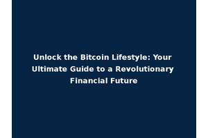 Unlock the Bitcoin Lifestyle: Your Ultimate Guide to a Revolutionary Financial Future