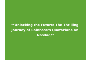 **Unlocking the Future: The Thrilling Journey of Coinbase's Quotazione on Nasdaq**