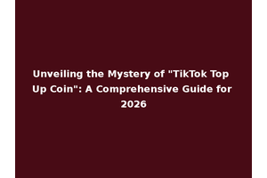 Unveiling the Mystery of "TikTok Top Up Coin": A Comprehensive Guide for 2026