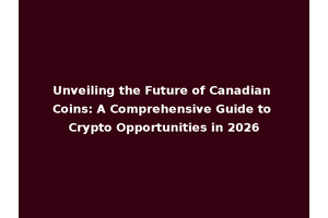 Unveiling the Future of Canadian Coins: A Comprehensive Guide to Crypto Opportunities in 2026
