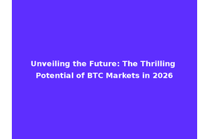 Unveiling the Future: The Thrilling Potential of BTC Markets in 2026