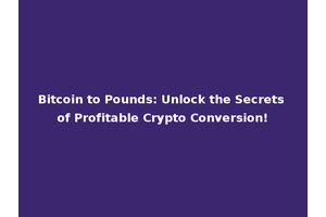 Bitcoin to Pounds: Unlock the Secrets of Profitable Crypto Conversion!