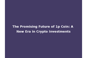 The Promising Future of 1p Coin: A New Era in Crypto Investments