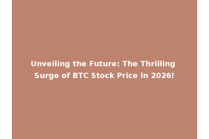 Unveiling the Future: The Thrilling Surge of BTC Stock Price in 2026!