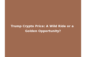 Trump Crypto Price: A Wild Ride or a Golden Opportunity?