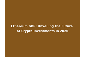 Ethereum GBP: Unveiling the Future of Crypto Investments in 2026