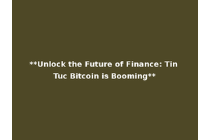 **Unlock the Future of Finance: Tin Tuc Bitcoin is Booming**