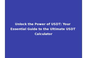 Unlock the Power of USDT: Your Essential Guide to the Ultimate USDT Calculator