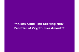 **Kishu Coin: The Exciting New Frontier of Crypto Investment**