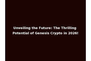 Unveiling the Future: The Thrilling Potential of Genesis Crypto in 2026!
