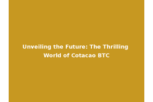 Unveiling the Future: The Thrilling World of Cotacao BTC