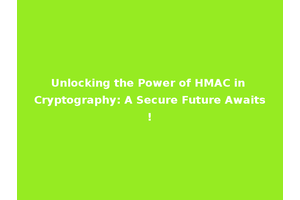 Unlocking the Power of HMAC in Cryptography: A Secure Future Awaits!