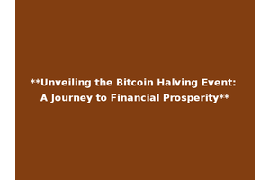 **Unveiling the Bitcoin Halving Event: A Journey to Financial Prosperity**