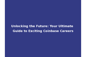 Unlocking the Future: Your Ultimate Guide to Exciting Coinbase Careers