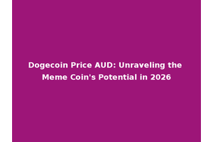 Dogecoin Price AUD: Unraveling the Meme Coin's Potential in 2026