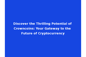 Discover the Thrilling Potential of Crowncoins: Your Gateway to the Future of Cryptocurrency