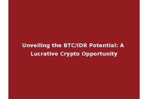Unveiling the BTC/IDR Potential: A Lucrative Crypto Opportunity