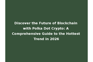 Discover the Future of Blockchain with Polka Dot Crypto: A Comprehensive Guide to the Hottest Trend in 2026