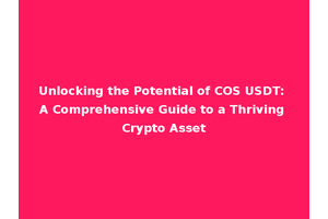 Unlocking the Potential of COS USDT: A Comprehensive Guide to a Thriving Crypto Asset