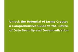 Unlock the Potential of Jasmy Crypto: A Comprehensive Guide to the Future of Data Security and Decentralization