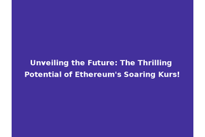 Unveiling the Future: The Thrilling Potential of Ethereum's Soaring Kurs!