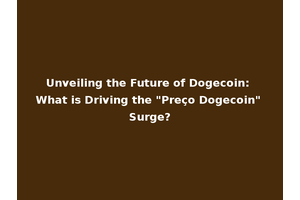 Unveiling the Future of Dogecoin: What is Driving the "Preço Dogecoin" Surge?