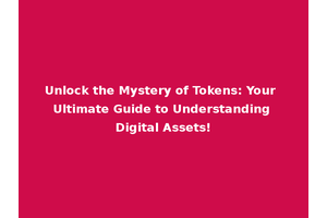 Unlock the Mystery of Tokens: Your Ultimate Guide to Understanding Digital Assets!
