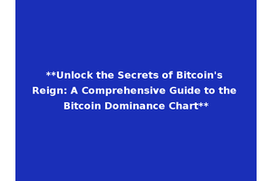 **Unlock the Secrets of Bitcoin's Reign: A Comprehensive Guide to the Bitcoin Dominance Chart**