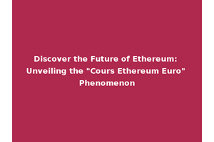 Discover the Future of Ethereum: Unveiling the "Cours Ethereum Euro" Phenomenon