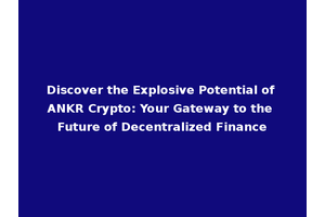 Discover the Explosive Potential of ANKR Crypto: Your Gateway to the Future of Decentralized Finance