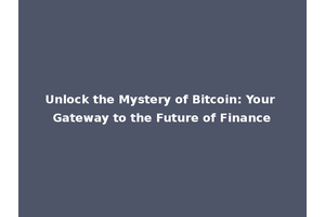 Unlock the Mystery of Bitcoin: Your Gateway to the Future of Finance