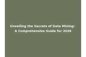 Unveiling the Secrets of Data Mining: A Comprehensive Guide for 2026