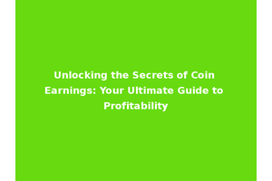 Unlocking the Secrets of Coin Earnings: Your Ultimate Guide to Profitability
