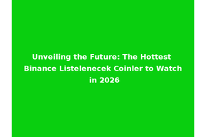 Unveiling the Future: The Hottest Binance Listelenecek Coinler to Watch in 2026