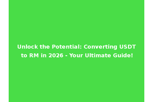 Unlock the Potential: Converting USDT to RM in 2026 - Your Ultimate Guide!