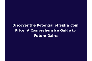 Discover the Potential of Sidra Coin Price: A Comprehensive Guide to Future Gains