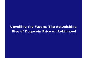 Unveiling the Future: The Astonishing Rise of Dogecoin Price on Robinhood