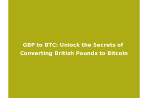 GBP to BTC: Unlock the Secrets of Converting British Pounds to Bitcoin