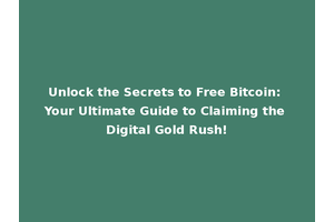 Unlock the Secrets to Free Bitcoin: Your Ultimate Guide to Claiming the Digital Gold Rush!