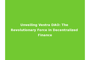 Unveiling Vestra DAO: The Revolutionary Force in Decentralized Finance