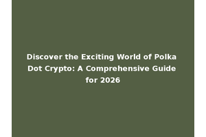 Discover the Exciting World of Polka Dot Crypto: A Comprehensive Guide for 2026